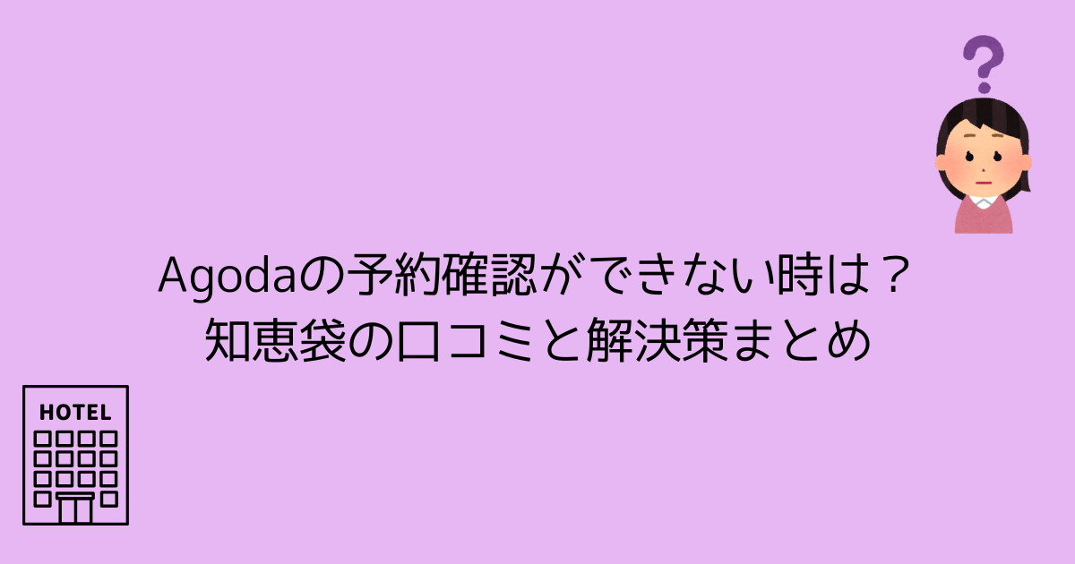 Agodaの予約確認ができない時は？知恵袋の口コミと解決策まとめ